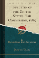 Bulletin of the United States Fish Commission, 1885, Vol. 5 (Classic Reprint)