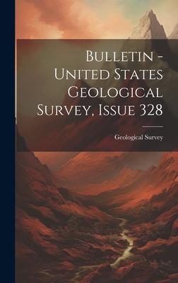 Bulletin - United States Geological Survey, Issue 328 - Geological Survey (U S ) (Creator)