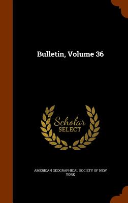 Bulletin, Volume 36 - American Geographical Society of New Yor (Creator)