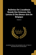 Bulletins De L'acadmie Royale Des Sciences, Des Lettres Et Des Beaux-Arts De Belgique; Volume 2