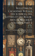 Bulletins De L'acadmie Royale Des Sciences, Des Lettres Et Des Beaux-Arts De Belgique, Volume 6, part 2