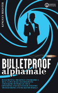 Bulletproof Alpha Male: Build Mental Toughness and Become a Real Alpha Male. Self-Discipline Stratagems to Increase your Confidence and Self-Esteem, Enhance your Charisma and Reach your Goals