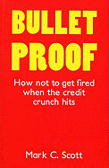 Bulletproof: How Not to Get Fired When the Credit Crunch Hits