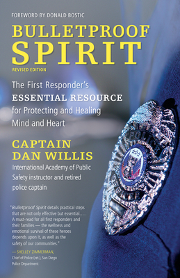 Bulletproof Spirit, Revised Edition: The First Responder's Essential Resource for Protecting and Healing Mind and Heart - Willis, Dan, and Bostic, Donald (Foreword by)
