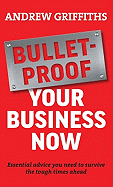 Bulletproof Your Business Now: Essential Advice You Need to Survive Tough Times in Business