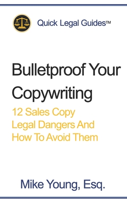 Bulletproof Your Copywriting: 12 Sales Copy Legal Dangers And How To Avoid Them - Young Esq, Mike