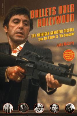 Bullets Over Hollywood: The American Gangster Picture from the Silents to the Sopranos - McCarty, John