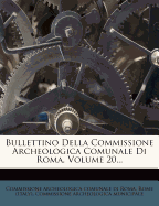 Bullettino Della Commissione Archeologica Comunale Di Roma, Volume 20...