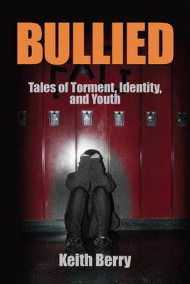 Bullied: Tales of Torment, Identity, and Youth - Berry, Keith