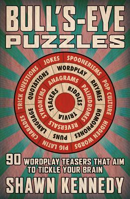 Bull's-Eye Puzzles: 90 Wordplay Teasers That Aim to Tickle Your Brain - Kennedy, Shawn