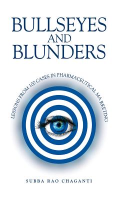 Bullseyes and Blunders: Lessons from 100 Cases in Pharmaceutical Marketing - Chaganti, Subba Rao