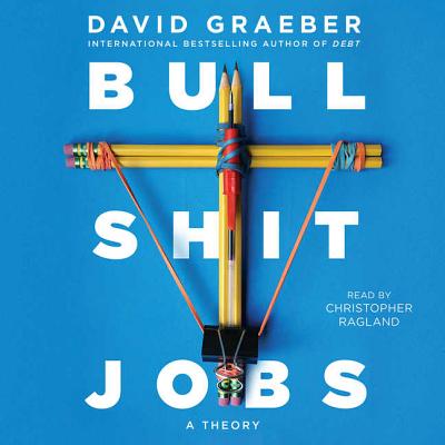 Bullshit Jobs: A Theory - Graeber, David, and Ragland, Christopher (Read by)