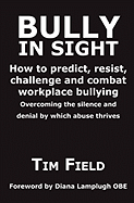 Bully in Sight: How to Predict, Resist, Challenge and Combat Workplace Bullying - Overcoming the Silence and Denial by Which Abuse Thrives