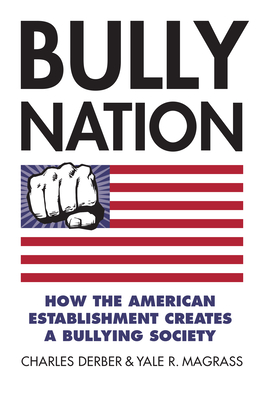 Bully Nation: How the American Establishment Creates a Bullying Society - Derber, Charles, and Magrass, Yale R