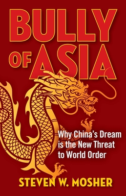 Bully of Asia: Why China's Dream Is the New Threat to World Order - Mosher, Steven W