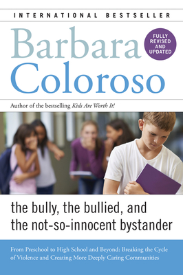 Bully, the Bullied, and the Not-So-Innocent Bystander: From Preschool to High School and Beyond: Breaking the Cycle of Violence and Creating More Deeply Caring Communities - Coloroso, Barbara