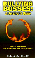 Bullying Bosses: A Survivor's Guide: How to Transcend the Illusion of the Interpersonal