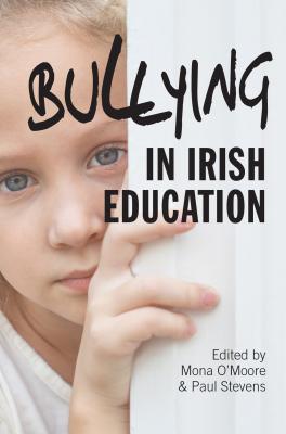 Bullying in Irish Education: Perspective in Research and Practice - O'Moore, Mona (Editor), and Stevens, Paul (Editor)