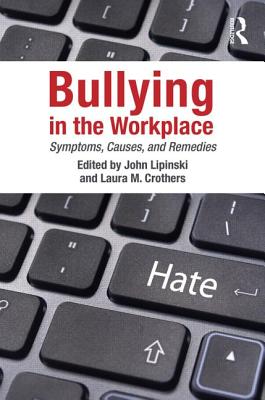 Bullying in the Workplace: Causes, Symptoms, and Remedies - Lipinski, John (Editor), and Crothers, Laura M (Editor)
