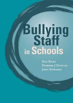 Bullying of Staff in Schools - Riley, Dan, Dr., and Duncan, Deidre J, and Edwards, John, Sen.