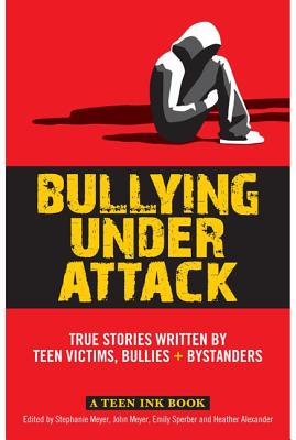 Bullying Under Attack True Stories Written by Teen Victims, Bullies + Bystanders - Meyer, John, and Meyer, Stephanie H.