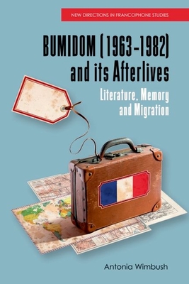 Bumidom (1963-1982) and Its Afterlives: Literature, Memory and Migration - Wimbush, Antonia
