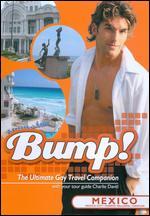 Bump! The Ultimate Gay Travel Companion: Mexico