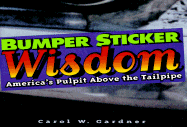Bumper Sticker Wisdom: America's Pulpit Above the Tailpipe - Gardner, Carol