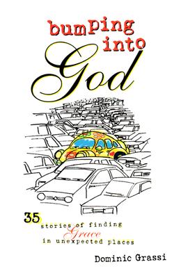 Bumping Into God: 35 Stories of Finding Grace in Unexpected Places - Grassi, Dominic, Fr.