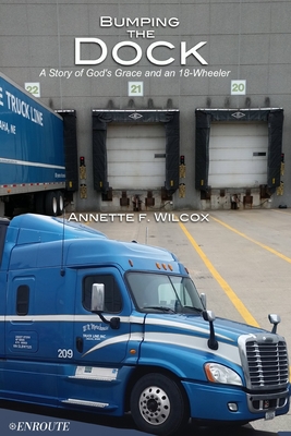 Bumping the Dock: A Story of God's Grace and an 18-Wheeler - Wilcox, Annette F