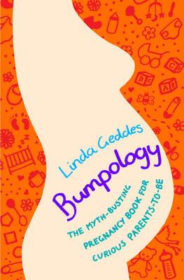 Bumpology The Science of Pregnancy, Birth and Beyond - Geddes, Linda