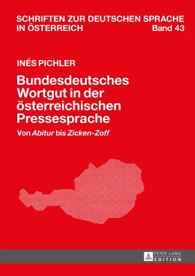 Bundesdeutsches Wortgut in der oesterreichischen Pressesprache: Von Abitur bis Zicken-Zoff - Lenz, Alexandra N, and Wiesinger, Peter, and Pichler, In?s