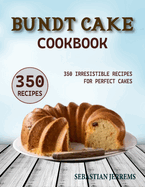 Bundt Cake Cookbook: 350 Irresistible Recipes for Perfect Cakes