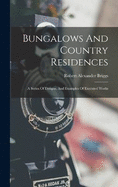 Bungalows And Country Residences: A Series Of Designs, And Examples Of Executed Works