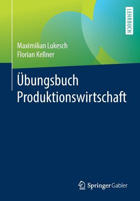 ?bungsbuch Produktionswirtschaft - Lukesch, Maximilian, and Kellner, Florian