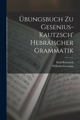 ?bungsbuch Zu Gesenius-Kautzsch' Hebr?ischer Grammatik - Kautzsch, Emil, and Gesenius, Wilhelm