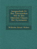 bungsschule F r Den Lateinischen Stil In Den Obersten Classen Der Gymnasien