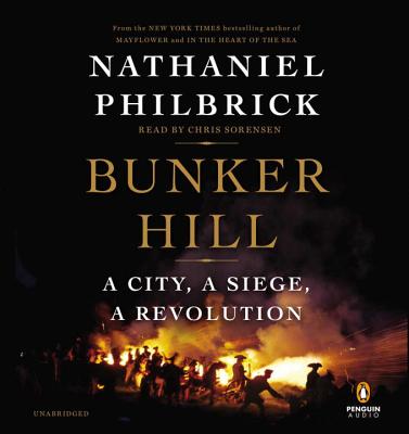 Bunker Hill: A City, a Siege, a Revolution - Philbrick, Nathaniel, and Sorensen, Chris (Read by)