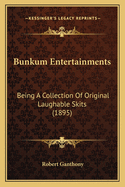 Bunkum Entertainments: Being a Collection of Original Laughable Skits (1895)