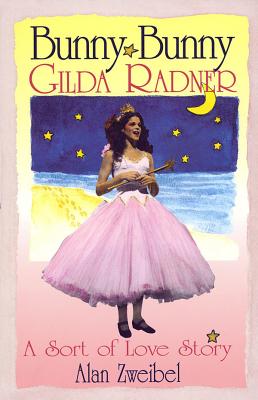 Bunny Bunny: Gilda Radner: A Sort of Love Story - Zweibel, Alan