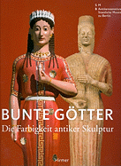 Bunte Gtter: Die Farbigkeit Antiker Skulptur