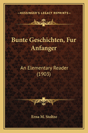 Bunte Geschichten, Fur Anfanger: An Elementary Reader (1903)