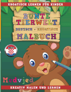 Bunte Tierwelt Deutsch - Kroatisch Malbuch. Kroatisch Lernen F?r Kinder. Kreativ Malen Und Lernen.