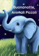 Buonanotte, Animali Piccoli: Libro per la Nanna dei Bambini