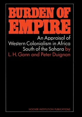 Burden of Empire: An Appraisal of Western Colonialism in Africa South of the Sahara - Gann, Lewis H, and Duignan, Peter
