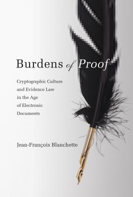 Burdens of Proof: Cryptographic Culture and Evidence Law in the Age of Electronic Documents - Blanchette, Jean-Franois