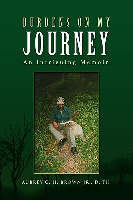 Burdens on My Journey - Th, Aubrey C H Brown D, Jr.