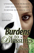 Burdens to Blessings: Unmask Your Burdens and Discover God's Purpose for Your Life