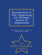 Bureaucracies at War: Organizing for Strategic Success in Afghanistan - War College Series