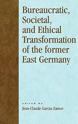 Bureaucratic, Societal, and Ethical Transformation of the Former East Germany - Garcia-Zamor, Jean-Claude (Editor), and Kuhlmann, Sabine (Contributions by), and Elsenhans, Hartmut (Contributions by)